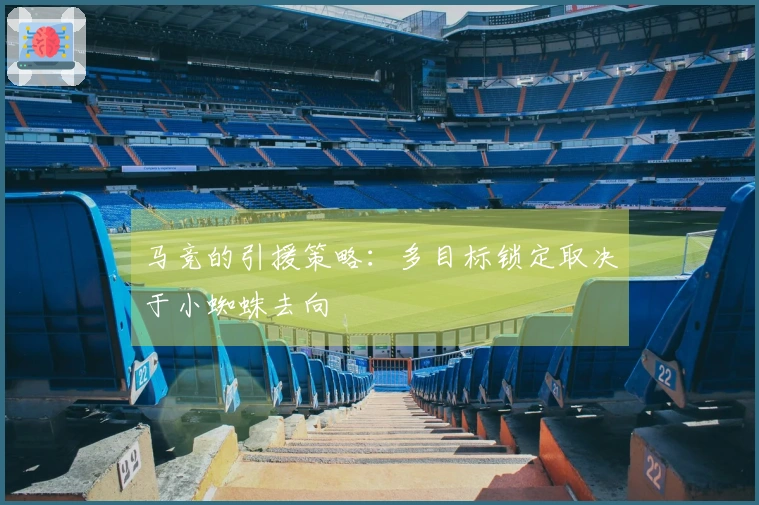 马竞的引援策略：多目标锁定取决于小蜘蛛去向